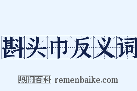 斟头巾反义词是什么意思的图片